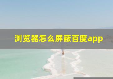 浏览器怎么屏蔽百度app