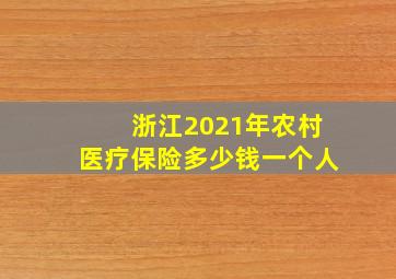 浙江2021年农村医疗保险多少钱一个人