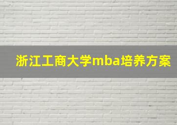 浙江工商大学mba培养方案