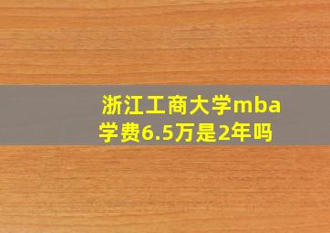 浙江工商大学mba学费6.5万是2年吗