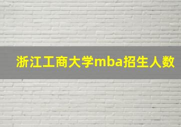 浙江工商大学mba招生人数