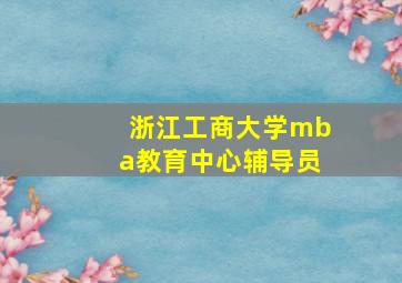 浙江工商大学mba教育中心辅导员