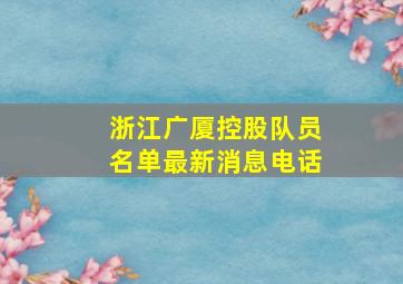 浙江广厦控股队员名单最新消息电话