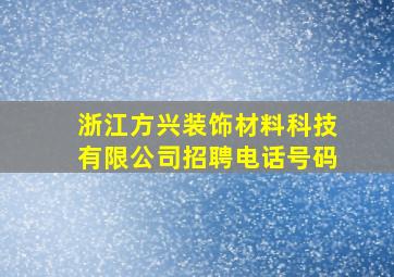 浙江方兴装饰材料科技有限公司招聘电话号码