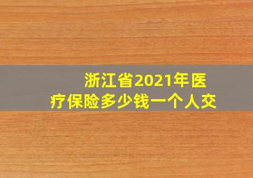 浙江省2021年医疗保险多少钱一个人交