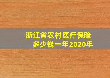 浙江省农村医疗保险多少钱一年2020年