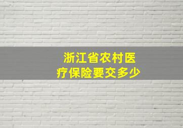 浙江省农村医疗保险要交多少