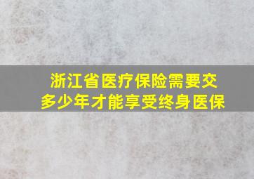 浙江省医疗保险需要交多少年才能享受终身医保