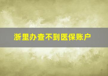 浙里办查不到医保账户