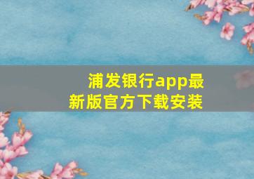 浦发银行app最新版官方下载安装