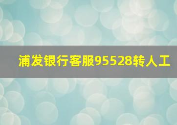 浦发银行客服95528转人工