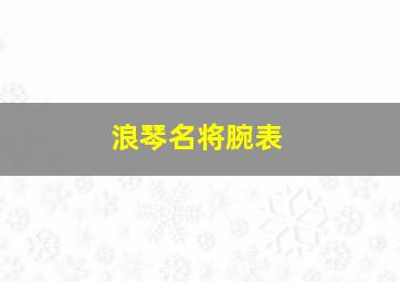 浪琴名将腕表