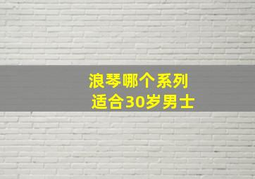 浪琴哪个系列适合30岁男士