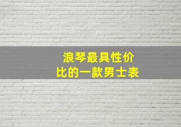 浪琴最具性价比的一款男士表