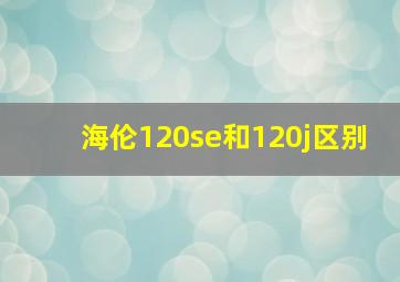 海伦120se和120j区别