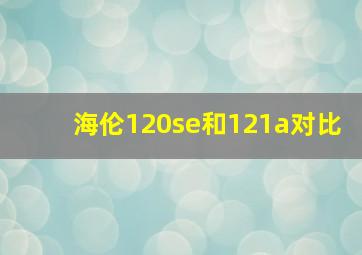 海伦120se和121a对比