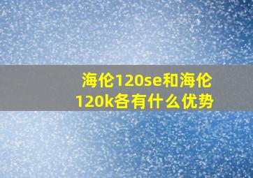 海伦120se和海伦120k各有什么优势