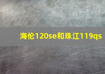 海伦120se和珠江119qs