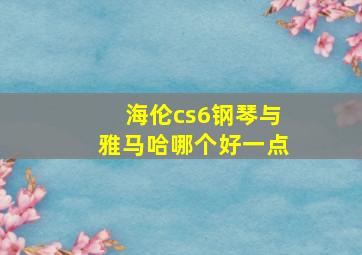 海伦cs6钢琴与雅马哈哪个好一点