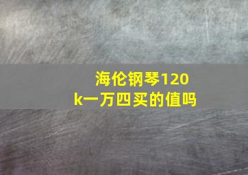 海伦钢琴120k一万四买的值吗