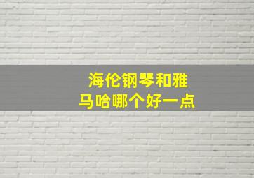 海伦钢琴和雅马哈哪个好一点