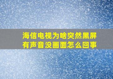 海信电视为啥突然黑屏有声音没画面怎么回事