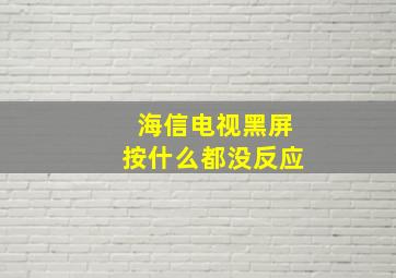 海信电视黑屏按什么都没反应