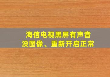 海信电视黑屏有声音没图像、重新开启正常