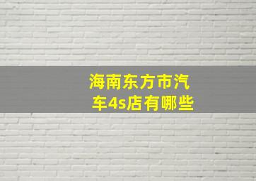 海南东方市汽车4s店有哪些