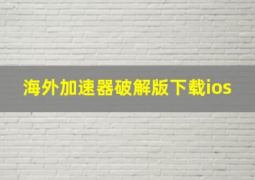 海外加速器破解版下载ios