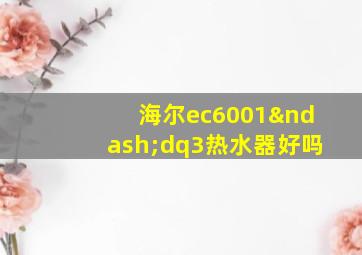 海尔ec6001–dq3热水器好吗