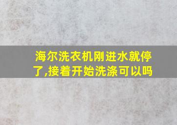 海尔洗衣机刚进水就停了,接着开始洗涤可以吗