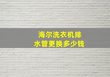 海尔洗衣机排水管更换多少钱