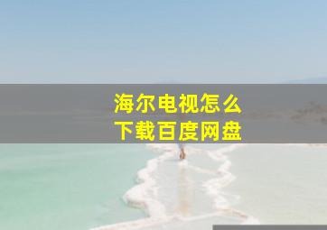 海尔电视怎么下载百度网盘