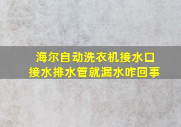 海尔自动洗衣机接水口接水排水管就漏水咋回事