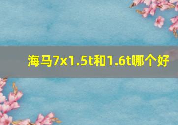 海马7x1.5t和1.6t哪个好