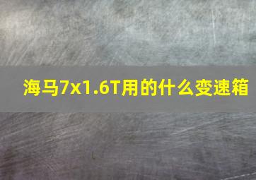 海马7x1.6T用的什么变速箱