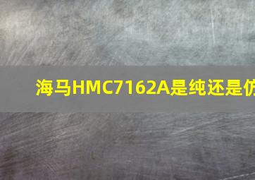 海马HMC7162A是纯还是仿