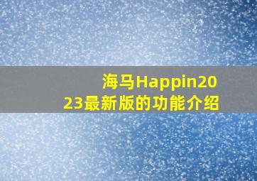 海马Happin2023最新版的功能介绍