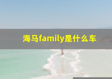 海马family是什么车