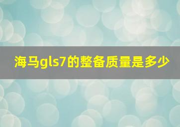 海马gls7的整备质量是多少