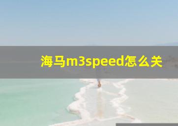 海马m3speed怎么关