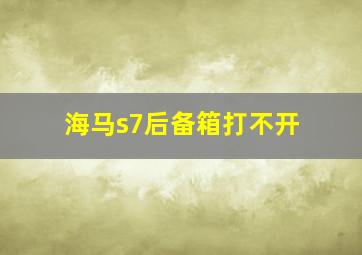 海马s7后备箱打不开