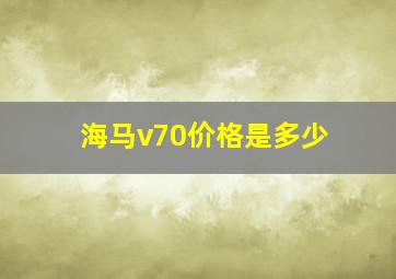 海马v70价格是多少