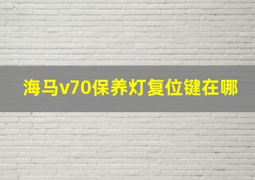 海马v70保养灯复位键在哪