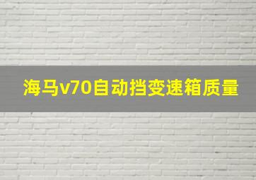 海马v70自动挡变速箱质量