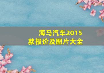 海马汽车2015款报价及图片大全