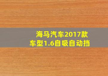 海马汽车2017款车型1.6自吸自动挡