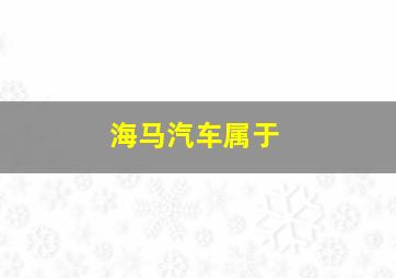 海马汽车属于