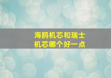 海鸥机芯和瑞士机芯哪个好一点